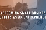 Overcoming Small Business Hurdles as an Entrepreneur