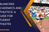 Balancing Academics and Athletics: A Guide for Student Athlete