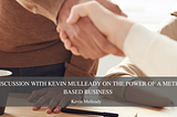A Discussion with Kevin Mulleady on the Power of a Merit-Based Business — Kevin P. Mulleady
