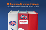 Top 10 Grammar Mistakes Students Make & How to Avoid Them