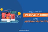 The Promise of Earning Passive Income With Affiliate Marketing Seems