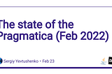The state of the Pragmatica (Feb 2022)