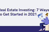 Real Estate Investing: 7 Ways to Get Started in 2021 | Mwmfund Blog