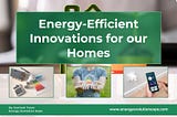 Energy-Efficient Innovations for our Homes