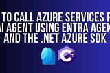 How to Call Azure Services from an AI Agent Using Entra Agent ID and the .NET Azure SDK