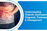 Type 2 Diabetic Gastroparesis: Causes, Symptoms and Treatment