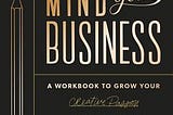 Mind Your Business: A Workbook to Grow Your Creative Passion Into a Full-time Gig PDF