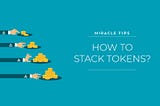 Miracle Tips: What Is Stacking and How to Stack Tokens?