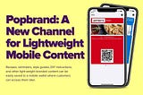 Popbrand: A New Channel for Lightweight Mobile Content