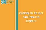 Assessing the Value of Your Franchise Business