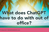 What does ChatGPT have to do with Out of Office?