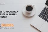 How to Recrawl a Website in Ahrefs Console