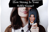 Creame’s Guide On Selfie Taking — What You Need To Know