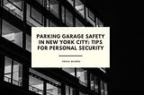 Parking Garage Safety in New York City: Tips for Personal Security | Gregg Reuben | Professional…