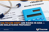 Healthcare Costs Are Rising in Asia — Are Malaysians Prepared?
