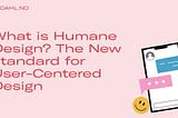 What is Humane Design? The New standard for User-Centered Design