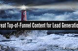 Why Great Top-of-Funnel Content Matters for Lead Generation