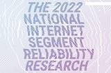 The 2022 National Internet Segment Reliability Research