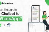Can I Integrate a Chatbot to WhatsApp?