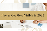 How to Get More Visible in 2022 — Angela Giles