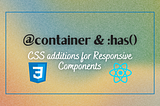 Building Responsive React Components Using @container and : has()