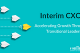 Interim CXOs: Accelerating Growth through Transitional Leadership