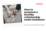 How To Maintain A Healthy Relationship Under Lockdown