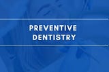 How preventive dentistry can save you time and money