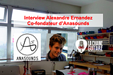 Interview Alexandre Ernandez — Co-fondateur d’Anasounds