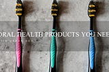 7 Oral Health products you Need | Martin Urban DDS