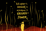 Protect the Flame: But Where the Danger Is, the Saving Power Also Grows