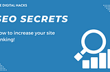 SEO Secrets — How to increase your site ranking!