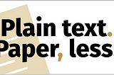 A page with stylised lines (representing text) sits at an angle on the left of the image, with text overlaying it that reads Plain text. Paper, less