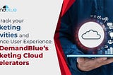 Fast track your Marketing Activities and Enhance User Experience with DemandBlue’s Marketing Cloud…