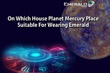 On Which House Planet Mercury is Suitable for Wearing Emerald