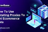 How to use Rotating Proxies to get eCommerce Data
