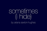 sometimes (i hide)