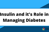 Insulin and its role in managing diabetes
