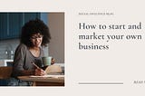 How to Start and Market Your Own Business