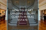 How to Start Landing Luxury Clients in Real Estate | James Durkin | Real Estate
