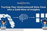 Turning Your Unstructured Data Cave into a Gold Mine of Insights