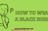 Men’s Blackshirts | How To Wear Black Shirt-2021 — Gentlefreak
