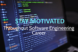 Stay Motivated Throughout Software Engineering Career