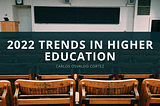 2022 Trends in Higher Education