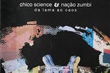 O côncavo peneirado em «Da lama ao caos» de Chico Science & Nação Zumbi