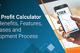 Stock Profit Calculator App: Benefits, Features, Use Cases and Development Process