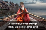 A Spiritual Journey through India: Exploring Sacred Sites