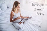 10 Tips for Turning a Breech Baby Head Down