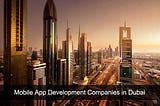 Top 10 Mobile App Development Companies in Dubai, UAE