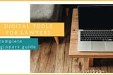 A Complete Beginners Guide to Digital Tools for Lawyers